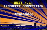 UNIT 4.1: IMPERFECT COMPETITION Monopoly. 1. Define a monopoly 2. Marginal Revenue and Demand relationship 3. Identify a monopoly graphically 4. Distinguish.