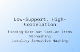 1 Low-Support, High-Correlation Finding Rare but Similar Items Minhashing Locality-Sensitive Hashing.