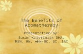 The Benefits of Aromatherapy Presentation by: Susan Kristiniak DHA, MSN, RN, AHN-BC, BC, IAC.