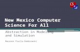 New Mexico Computer Science For All Abstraction in Modeling and Simulation Maureen Psaila-Dombrowski.