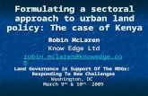 Formulating a sectoral approach to urban land policy: The case of Kenya Robin McLaren Know Edge Ltd robin.mclaren@knowedge.com Land Governance in Support.