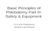Basic Principles of Phlebotomy Part III: Safety & Equipment CLS 424 Phlebotomy Student Lab Rotation.
