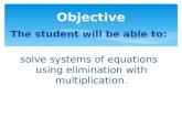 The student will be able to: solve systems of equations using elimination with multiplication. Objective.