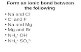 Form an ionic bond between the following Na and Cl Cl and F Na and Mg Mg and Br NH 4 + OH - NH 4 + SO 4 2-