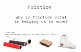 Friction Why is friction vital in helping us to move? Starter: How do these objects use the idea of friction to do their job?
