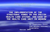 WYŻSZA SZKOŁA HANDLU I PRAWA im. R.Łazarskiego w Warszawie THE IMPLEMENTATION OF THE STRUCTURAL FUNDS IN THE POLISH HEALTH CARE SYSTEM: THE CASE OF THE.