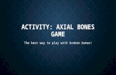 ACTIVITY: AXIAL BONES GAME The best way to play with broken bones!
