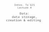 Intro. To GIS Lecture 4 Data: data storage, creation & editing.