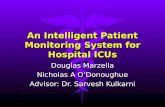 An Intelligent Patient Monitoring System for Hospital ICUs Douglas Marzella Nicholas A O’Donoughue Advisor: Dr. Sarvesh Kulkarni.