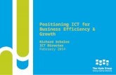 Positioning ICT for Business Efficiency & Growth Richard Scholes ICT Director February 2014.