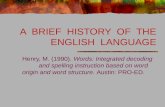 A BRIEF HISTORY OF THE ENGLISH LANGUAGE Henry, M. (1990). Words: Integrated decoding and spelling instruction based on word origin and word structure.