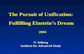 The Pursuit of Unification: Fulfilling Einstein’s Dream N. Seiberg Institute for Advanced Study 2004.