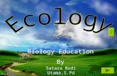 Biology Education By Satara Budi Utama,S.Pd Ecology is Study of interactions or interrelations between an organism and another organism and between an.