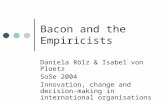 Bacon and the Empiricists Daniela Rölz & Isabel von Ploetz SoSe 2004 Innovation, change and decision- making in international organisations.