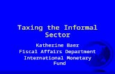 Taxing the Informal Sector Katherine Baer Fiscal Affairs Department International Monetary Fund.