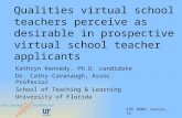 Qualities virtual school teachers perceive as desirable in prospective virtual school teacher applicants Kathryn Kennedy, Ph.D. candidate Dr. Cathy Cavanaugh,