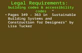Legal Requirements: building codes & accessibility codes Pages 349 - 363 in ”Sustainable Building Systems and Construction for Designers" by Lisa Tucker.