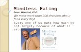 Mindless Eating Brian Wansink, PhD. We make more than 200 decisions about food every day! Every one of us eats how much we eat largely because of what.
