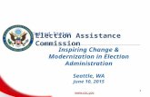 United States 1 Election Assistance Commission  1 Inspiring Change & Modernization in Election Administration Seattle, WA June 10, 2015.