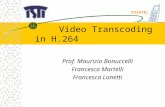 Video Transcoding in H.264 Prof. Maurizio Bonuccelli Francesca Martelli Francesca Lonetti PISATEL.