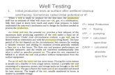 1 Well Testing 1.Initial production tests at surface after wellbore cleanup and fracing. Sometimes called initial potential or IP. IP= Initial Production.