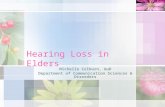 Hearing Loss in Elders Michelle Colburn, AuD Department of Communication Sciences & Disorders.