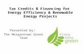 Tax Credits & Financing for Energy Efficiency & Renewable Energy Projects Presented by: The Morgantown Green Team.