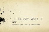 ‘I am not what I am’ Carnival and Lent in Twelfth Night.