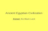 Ancient Egyptian Civilization Kemet- the Black Land.