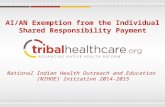 National Indian Health Outreach and Education (NIHOE) Initiative 2014-2015 AI/AN Exemption from the Individual Shared Responsibility Payment.