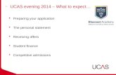 UCAS evening 2014 – What to expect…  Preparing your application  The personal statement  Receiving offers  Student finance  Competitive admissions.