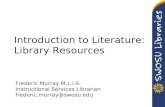 Introduction to Literature: Library Resources Frederic Murray M.L.I.S. Instructional Services Librarian frederic.murray@swosu.edu.