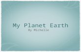 My Planet Earth By Michelle. What does it look like? Earth has oxygen. Earth has lots of water. Earth is the third planet. Earth has lands. Earth is blue.
