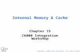 Internal Memory & Cache Chapter 15 C6000 Integration Workshop Copyright © 2005 Texas Instruments. All rights reserved. T TO Technical Training Organization.