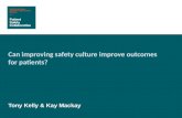 Can improving safety culture improve outcomes for patients? Tony Kelly & Kay Mackay.