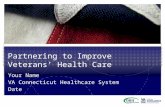 Partnering to Improve Veterans’ Health Care Your Name VA Connecticut Healthcare System Date.
