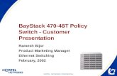 NORTEL NETWORKS CONFIDENTIAL BayStack 470-48T Policy Switch - Customer Presentation Ramesh Bijor Product Marketing Manager Ethernet Switching February,