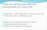 Describe= tell what makes a story a fairy tale Characteristics= different parts What are we going to describe today? What does describe mean? What are.