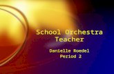 School Orchestra Teacher Danielle Roedel Period 2 Danielle Roedel Period 2.