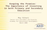 Keeping the Promise: The Importance of Investing in both Primary and Secondary Education May Rihani Senior Vice President and Director Academy for Educational.