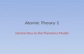 Atomic Theory 1 Democritus to the Planetary Model.