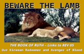 Acts 17:11 1 Thes 5:21 1 Our Kinsman Redeemer and Avenger of Blood BEWARE THE LAMB THE BOOK OF RUTH – Links to REV 05.
