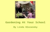 Gardening At Your School By Linda Hlozansky. When Did Your Love of Gardening Begin? Many Gardeners will say…when I was a child. Mom, Dad, Grandma, or.