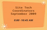Site Tech Coordinators September 2009 8:00 -10:45 AM.