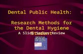 Dental Public Health: Research Methods for the Dental Hygiene Student A Slide Series Review.