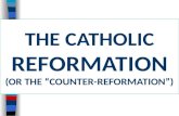 THE CATHOLIC REFORMATION (OR THE “COUNTER-REFORMATION”)