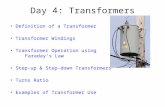 Day 4: Transformers Definition of a Transformer Transformer Windings Transformer Operation using Faraday’s Law Step-up & Step-down Transformers Turns Ratio.