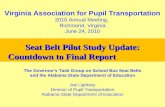 Virginia Association for Pupil Transportation 2010 Annual Meeting, Richmond, Virginia June 24, 2010 Seat Belt Pilot Study Update: Countdown to Final Report.