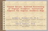 Toward Secure, Audited Processing of Digital Evidence: Filesystem Support for Digital Evidence Bags Golden G. Richard III, Ph.D. Associate Professor, Dept.