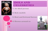 IDOLS AND CELEBRITIES 1) An ideal person 2) Role models 3) Real and fictional heroes 4) Heroes around us.